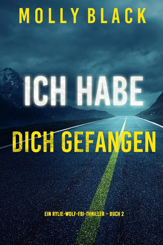 Ich habe dich gefangen (Ein Rylie-Wolf-FBI-Thriller - Buch 2)
