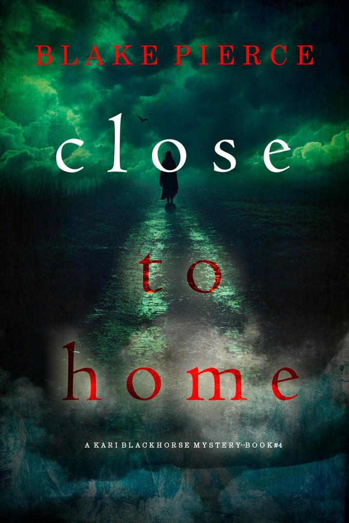 Close To Home (A Kari Blackhorse Suspense Thriller-Book Four)