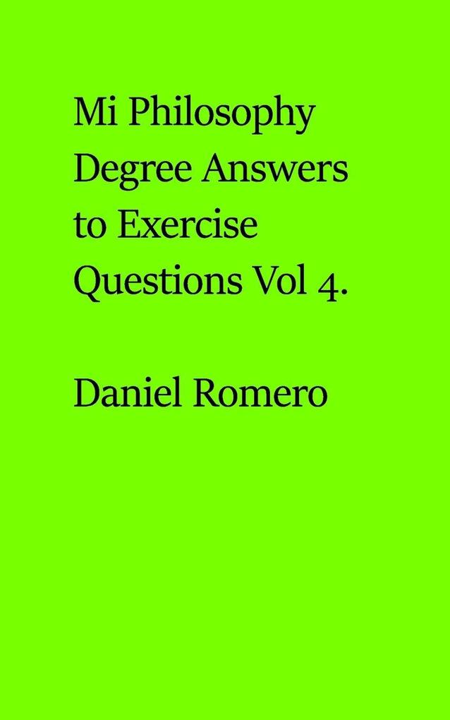 My Philosophy Degree Answers to Exercise Questions Vol 4.