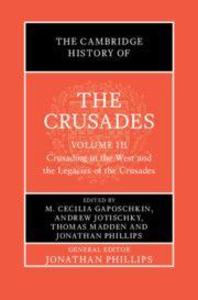The Cambridge History of the Crusades: Volume 3 Crusading in the West and the Legacies of the Crusades