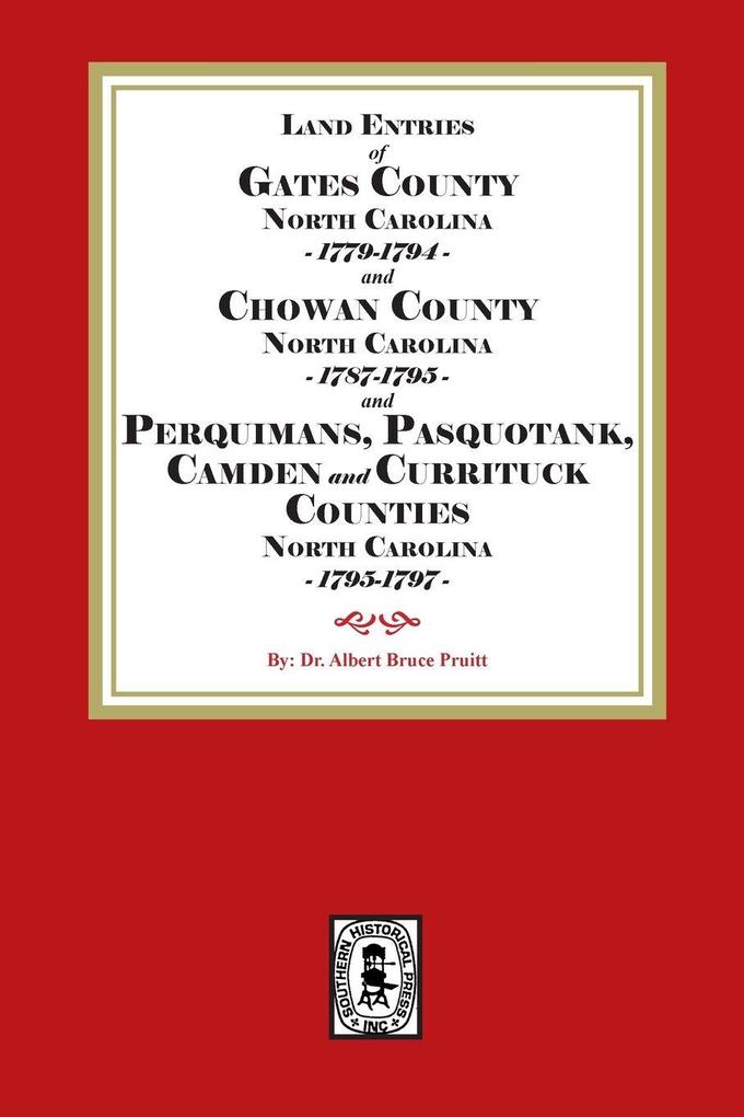 Abstracts of North Carolina Land Entries for Gates County 1779-1794 Chowan County 1787-1795 Perquimans County 1778-1795 Pasquotank County 1778-1795 Camden County 1778-1795 and Currituck County 1778-1795