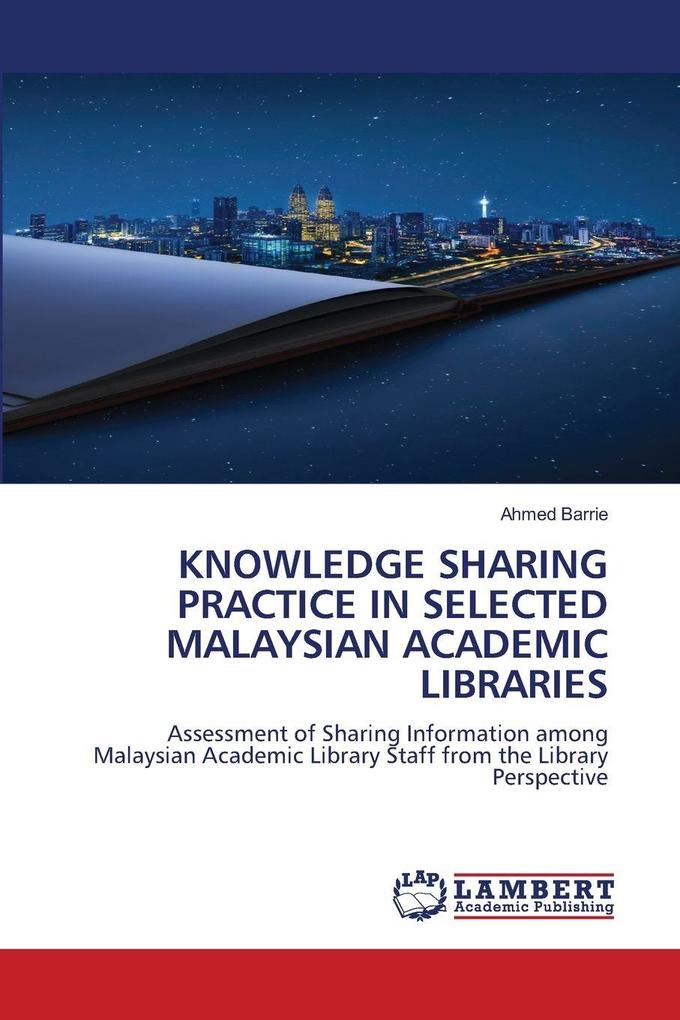 KNOWLEDGE SHARING PRACTICE IN SELECTED MALAYSIAN ACADEMIC LIBRARIES