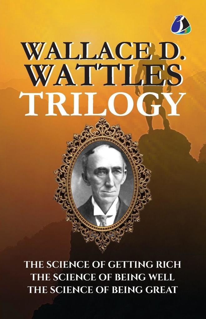 Wallace D.Wattles Trilogy Set of 3 Books (The Science of Getting Rich The Science of Being Well and The Science of Being Great)