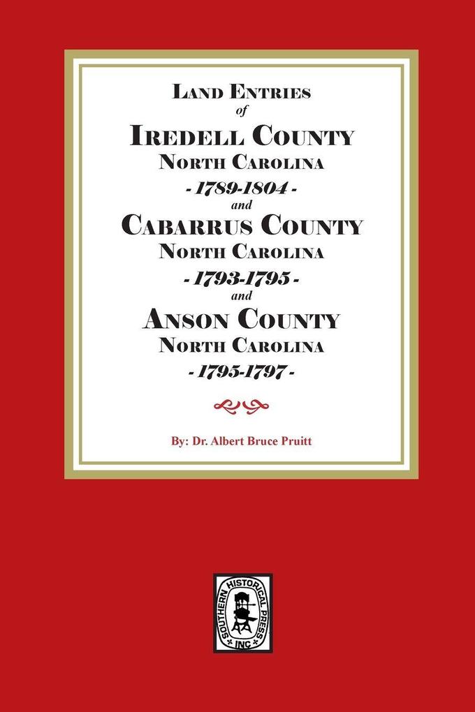 Abstracts of North Carolina Land Entries for Iredell County 1789-1804 Cabarrus County 1793-1795 and Anson County 1795-1797
