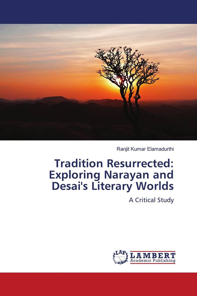 Tradition Resurrected: Exploring Narayan and Desai's Literary Worlds