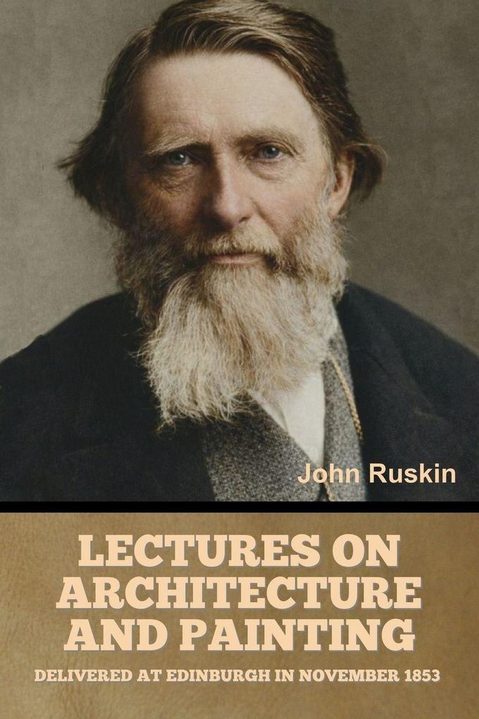 Lectures on Architecture and Painting Delivered at Edinburgh in November 1853