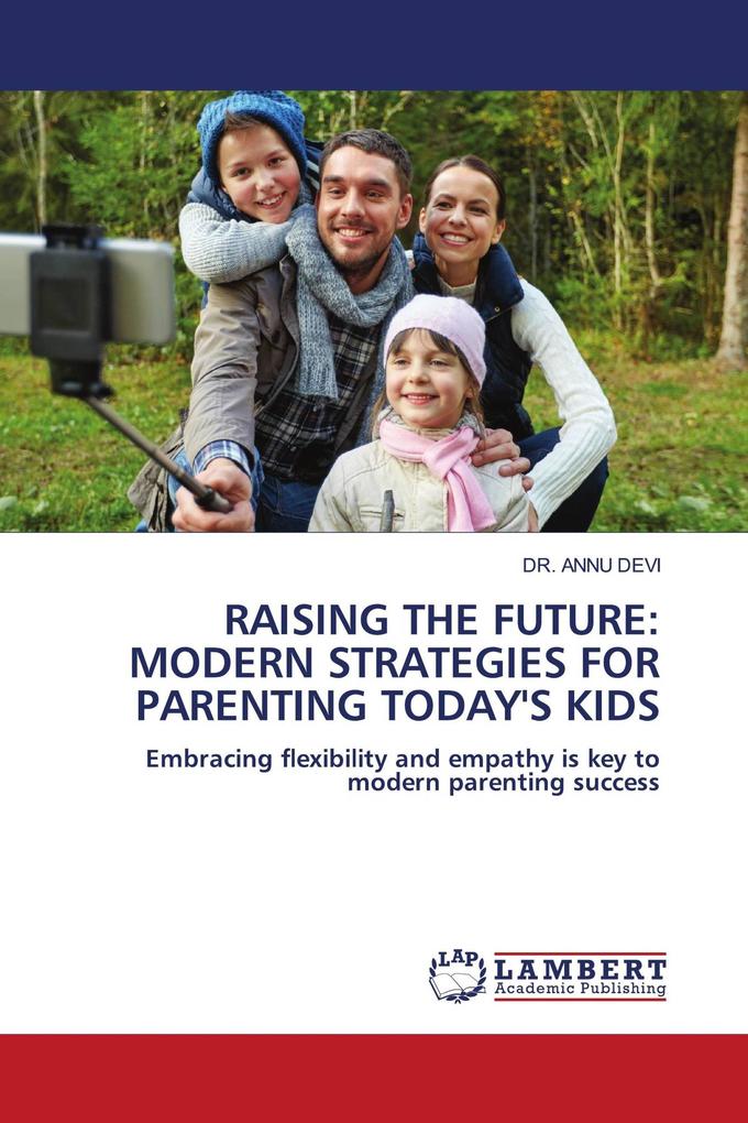 RAISING THE FUTURE: MODERN STRATEGIES FOR PARENTING TODAY'S KIDS