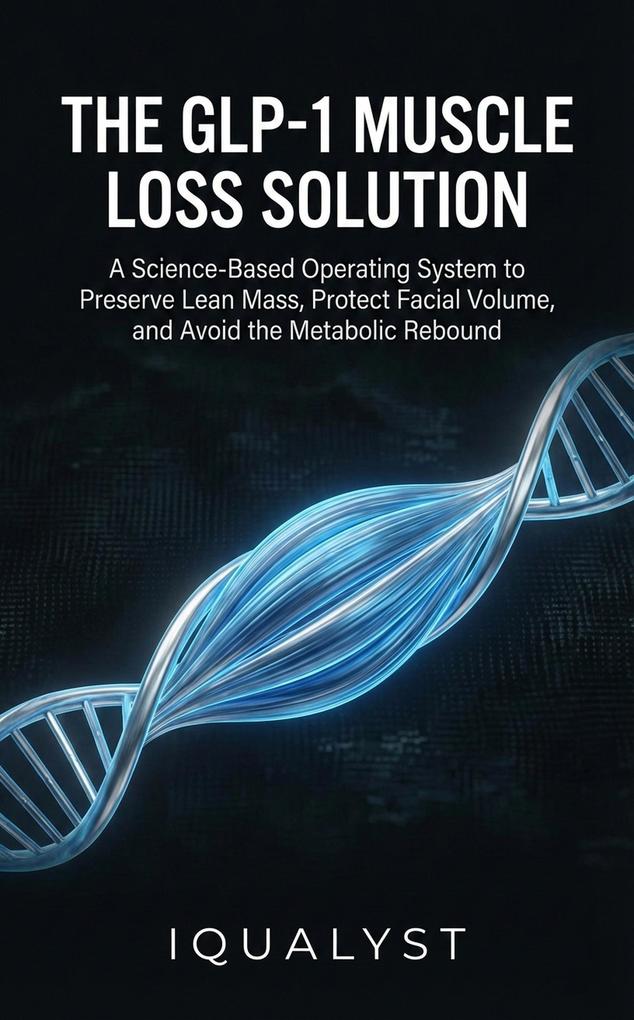 The GLP-1 Muscle Loss Solution: A Science-Based Guide to Preventing Sarcopenia Eliminating Facial Volume Loss and Protecting Your Metabolism