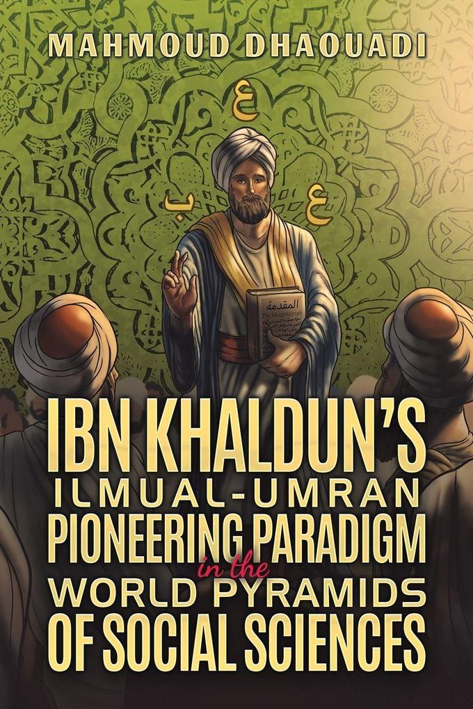 Ibn Khaldun's Ilmual-Umran Pioneering Paradigm in the World Pyramids of Social Sciences