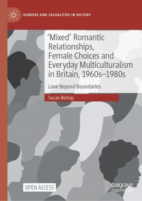 'Mixed' Romantic Relationships Female Choices and Everyday Multiculturalism in Britain 1960s-1980s