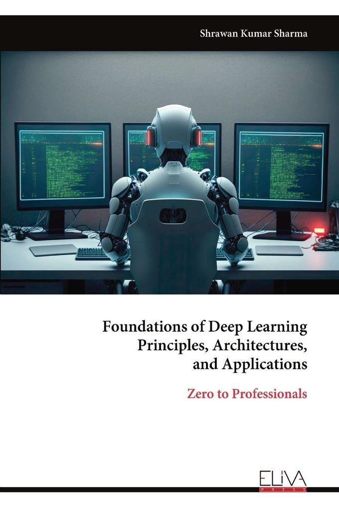 Foundations of Deep Learning Principles Architectures and Applications
