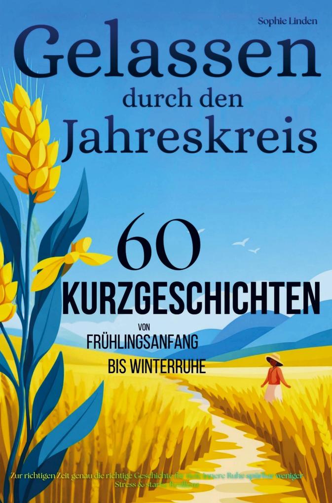 Gelassen durch den Jahreskreis: 60 Kurzgeschichten von Frühlingsbeginn bis Winterruhe