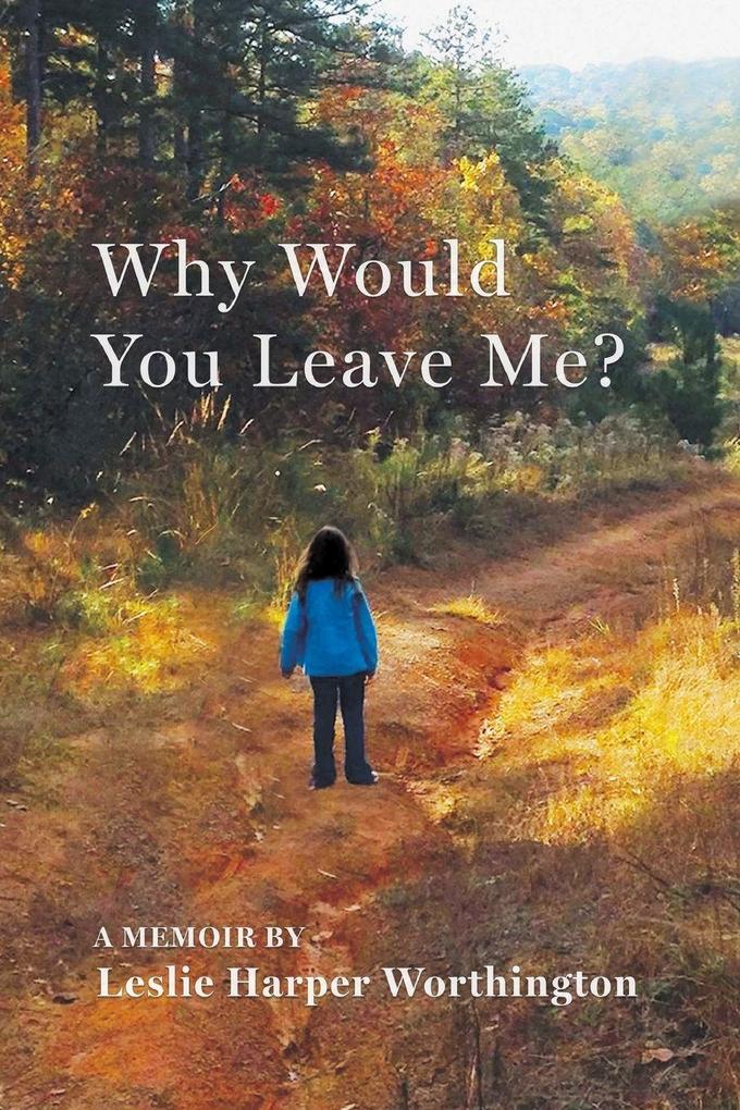 Why Would You Leave Me? A Memoir