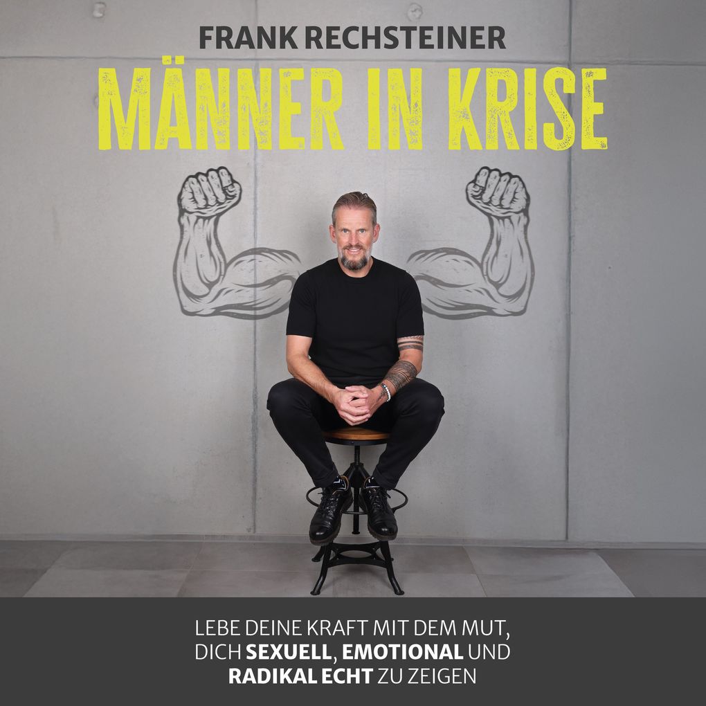 Männer in Krise: Lebe deine Kraft mit dem Mut dich sexuell emotional und radikal echt zu zeigen