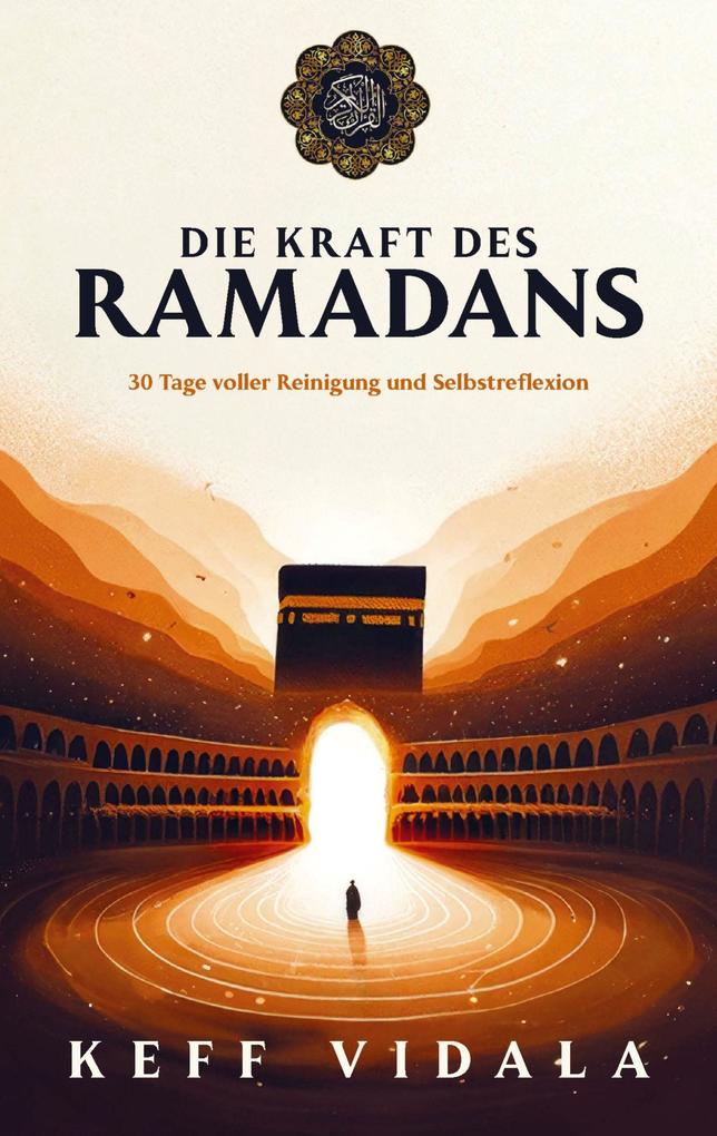 DIE KRAFT DES RAMADANS: 30 Tage voller Reinigung Selbstreflexion und Heilung - Dein Wegweiser für einen erfüllenden Fastenmonat