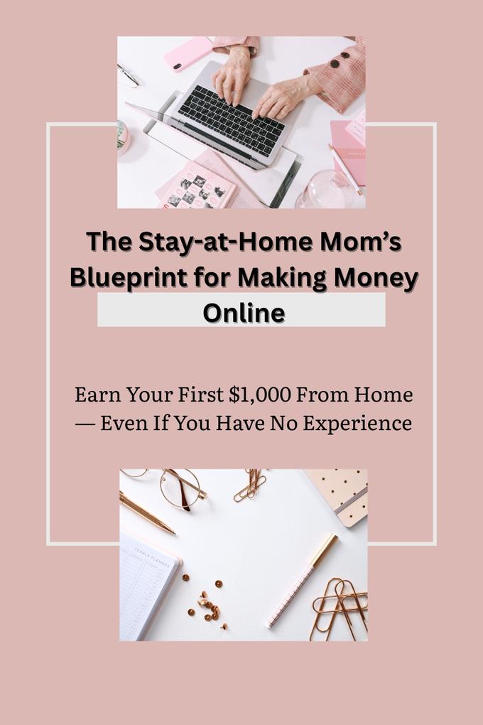 The Stay-at-Home Mom's Blueprint for Making Money Online