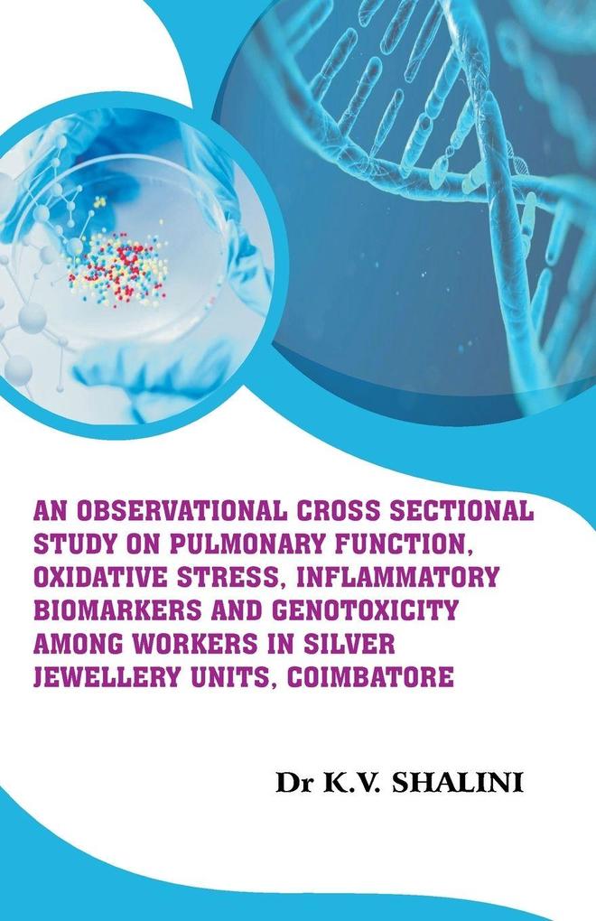 AN OBSERVATIONAL CROSS SECTIONAL STUDY ON PULMONARY FUNCTION OXIDATIVE STRESS INFLAMMATORY BIOMARKERS AND GENOTOXICITY AMONG WORKERS IN SILVER JEWELLERY UNITS COIMBATORE