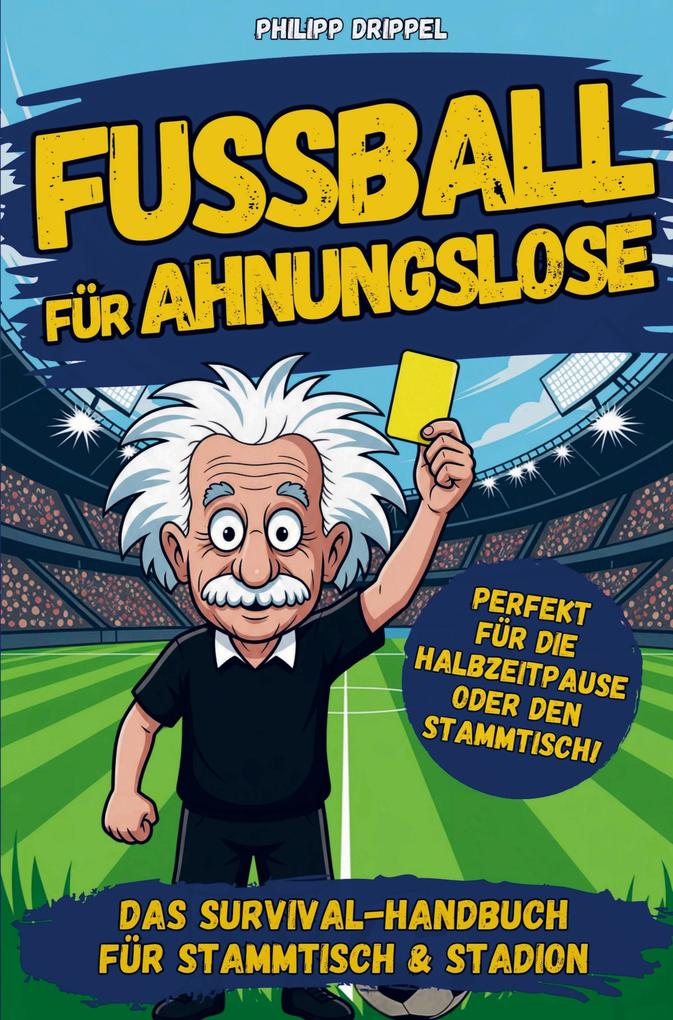 Fußball für Ahnungslose - Das Survival-Handbuch für Stammtisch Sofa und Public Viewing: Unnützes Wissen knifflige Rätsel und kuriose Fakten