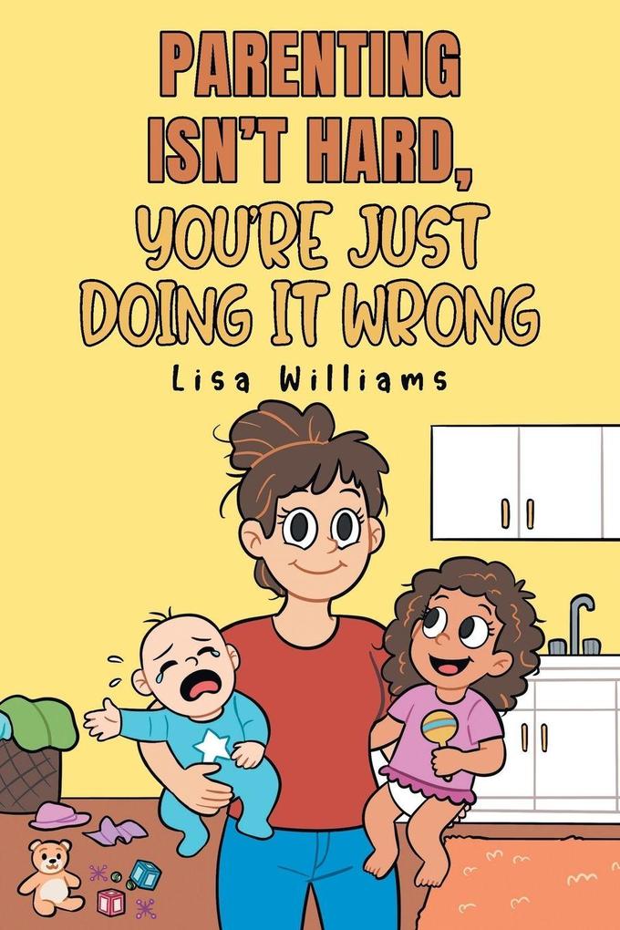 Parenting Isn't Hard You're Just Doing It Wrong