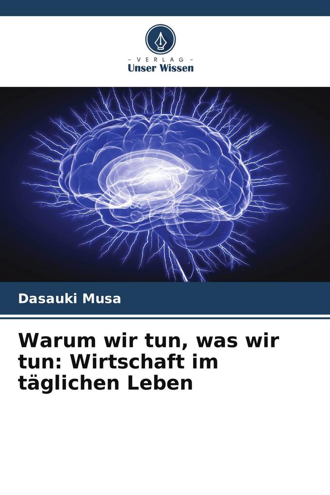 Warum wir tun was wir tun: Wirtschaft im täglichen Leben