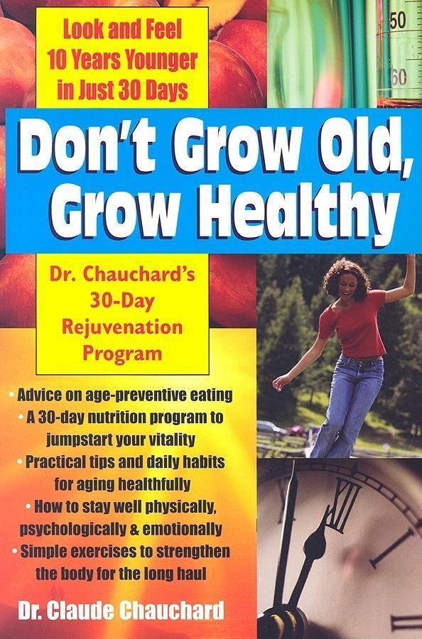 Don‘t Grow Old Grow Healthy: Look and Feel Younger...Dr. Chauchard‘s 30-Day Rejuvenation Program