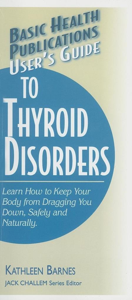 User‘s Guide to Thyroid Disorders: Natural Ways to Keep Your Body from Dragging You Down