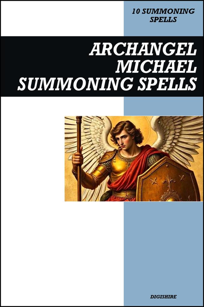 Archangel Michael Summoning Spells Book: Invocation & Evocation Spells Using Ancient Christian Teachings Rituals Prayer Lucid Dreaming & Meditation to Summon the Angelic Vanquisher of Satan