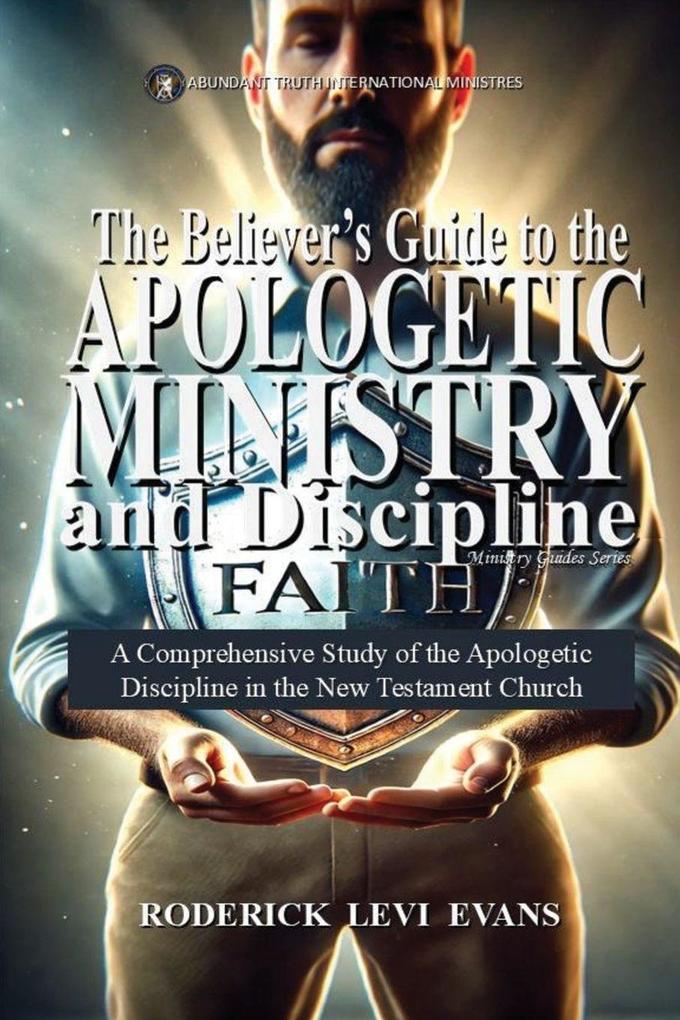 The Believer's Guide to the Apologetic Ministry and Discipline