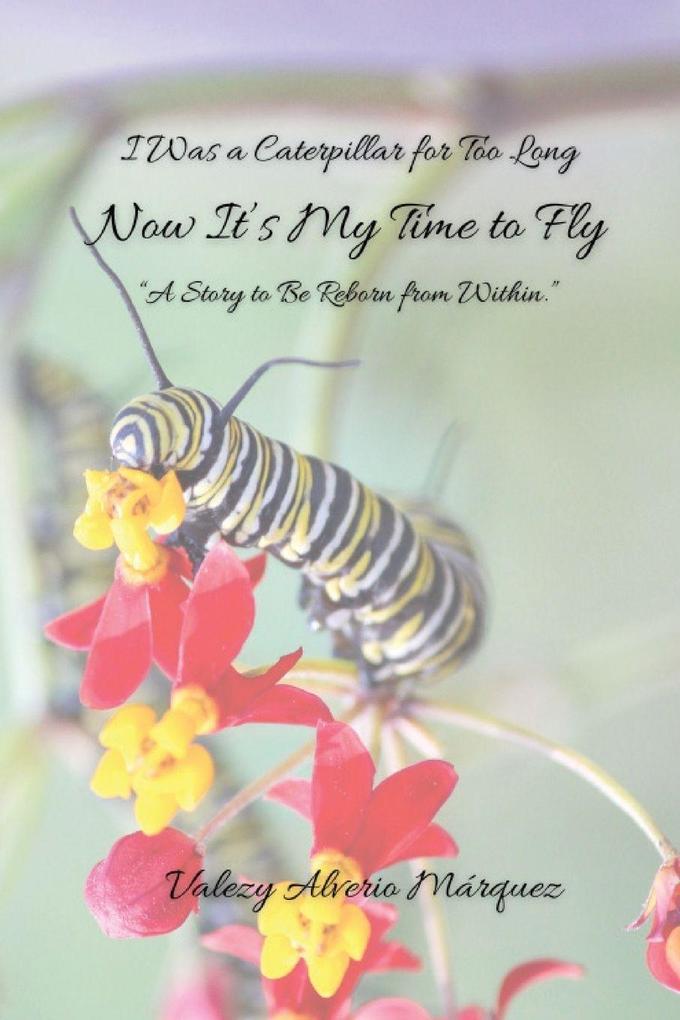 I Was a Caterpillar for Too Long Now It's Time to Fly - A story of rebirth from within