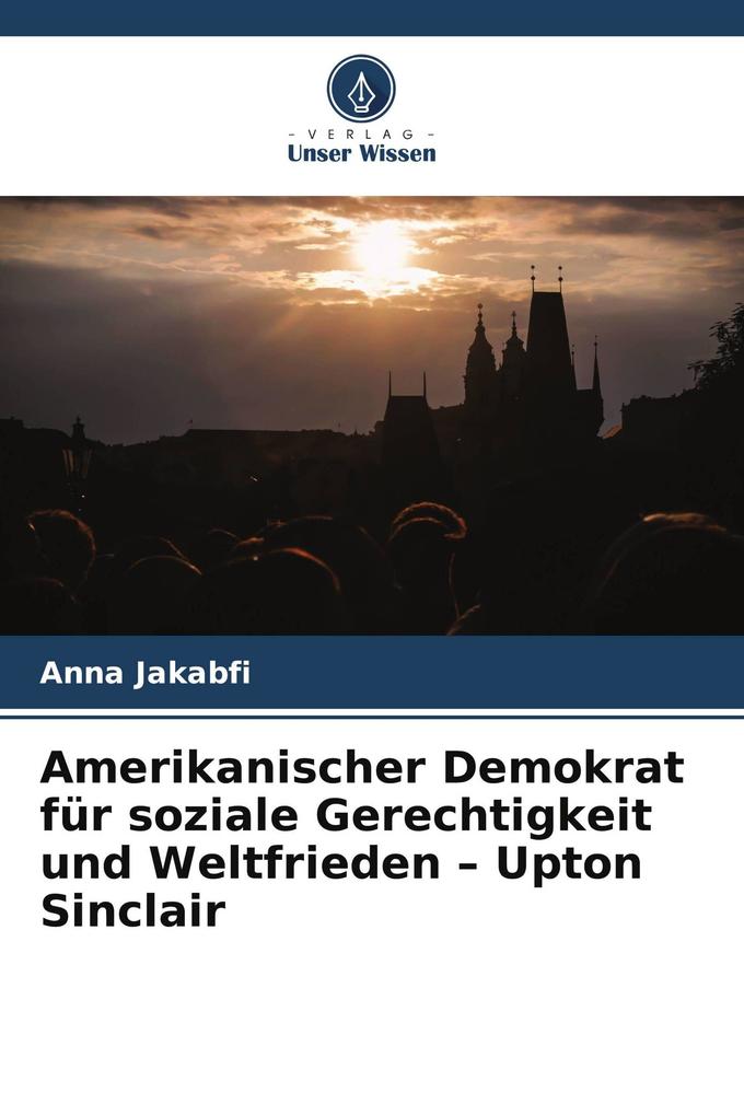 Amerikanischer Demokrat für soziale Gerechtigkeit und Weltfrieden - Upton Sinclair