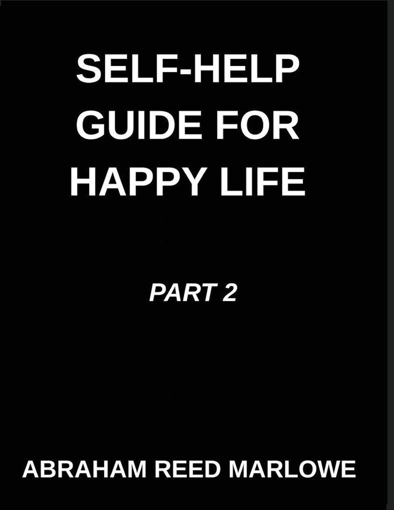 Self-help Guide for Happy Life (Part 2)- A Happy Life Blueprint Healing Broken Hearts Embracing Emotional Wellness Mindful Steps to Mental Clarity Unveiling Inner Peace Finding Calm in Life's Storms