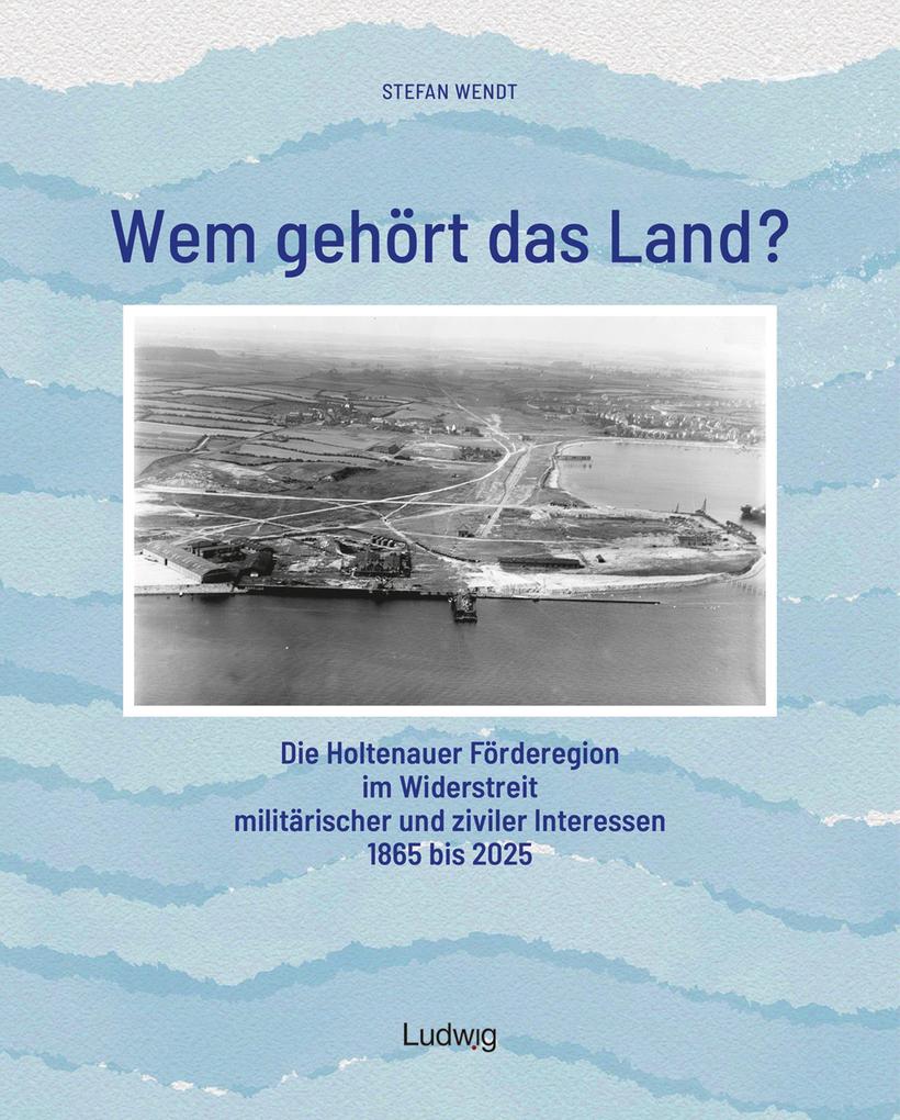 Wem gehört das Land? - Die Holtenauer Förderegion im Widerstreit militärischer und ziviler Interessen 1865 bis 2025
