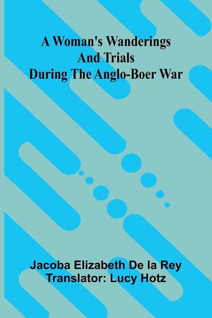 A woman's wanderings and trials during the Anglo-Boer War
