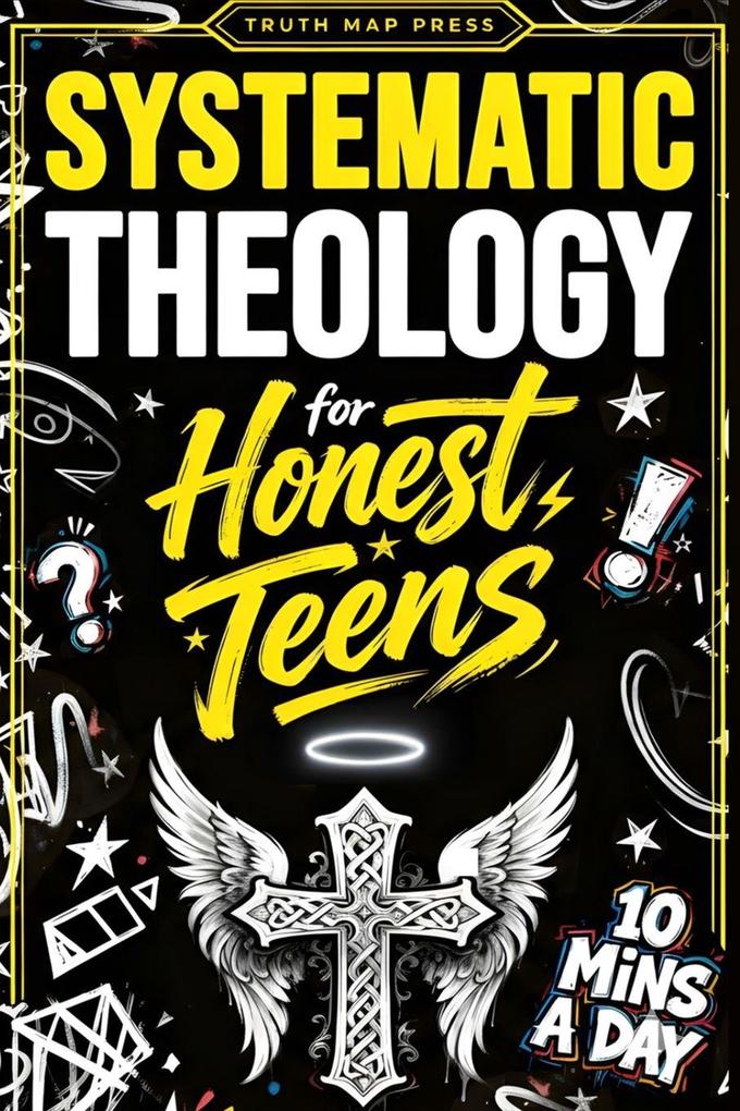 Systematic Theology for Honest Teens