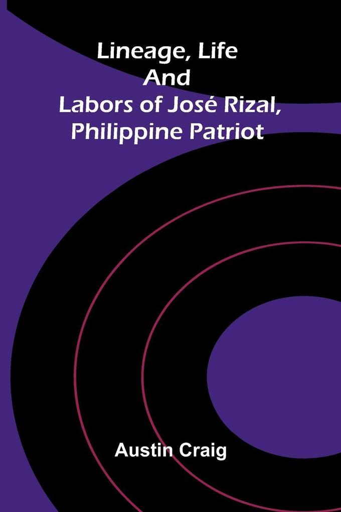 Lineage Life and Labors of José Rizal Philippine Patriot