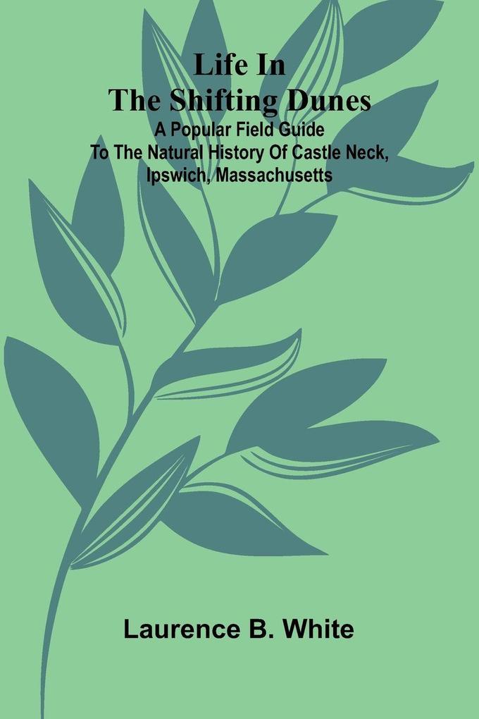 Life in the Shifting Dunes; A popular field guide to the natural history of Castle Neck Ipswich Massachusetts
