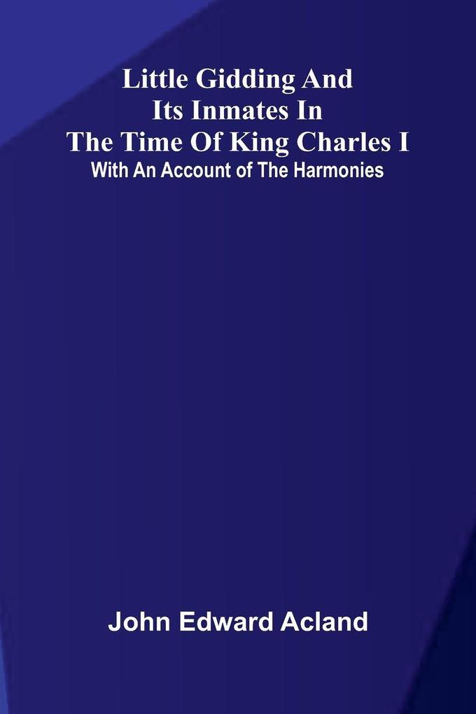 Little Gidding and its inmates in the Time of King Charles I; with an account of the Harmonies