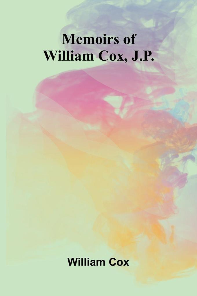 Memoirs of William Cox J.P.