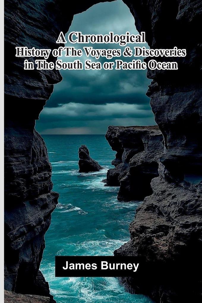 A Chronological History of The Voyages and Discoveries in the South Sea or Pacific Ocean.