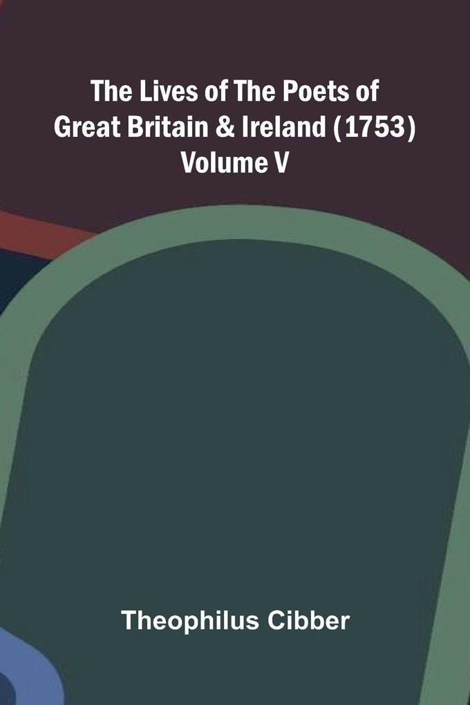 The Lives of the Poets of Great Britain and Ireland (1753) Volume V