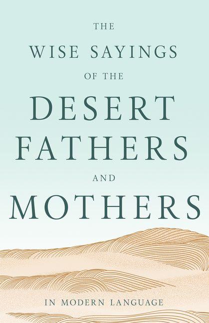 The Wise Sayings of the Desert Fathers and Mothers in Modern Language