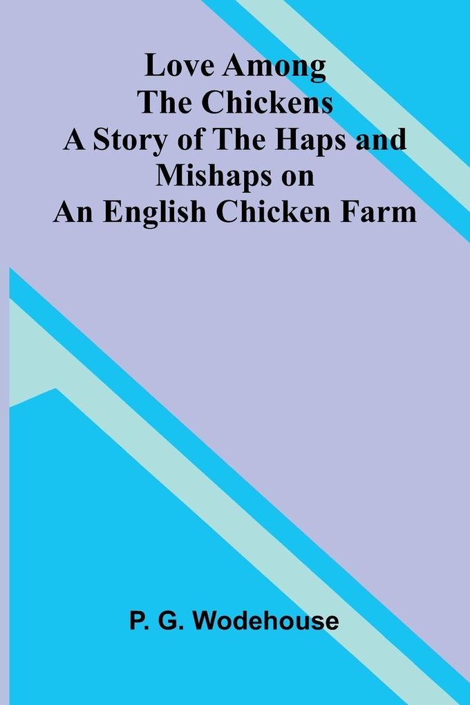 Love Among the Chickens; A Story of the Haps and Mishaps on an English Chicken Farm