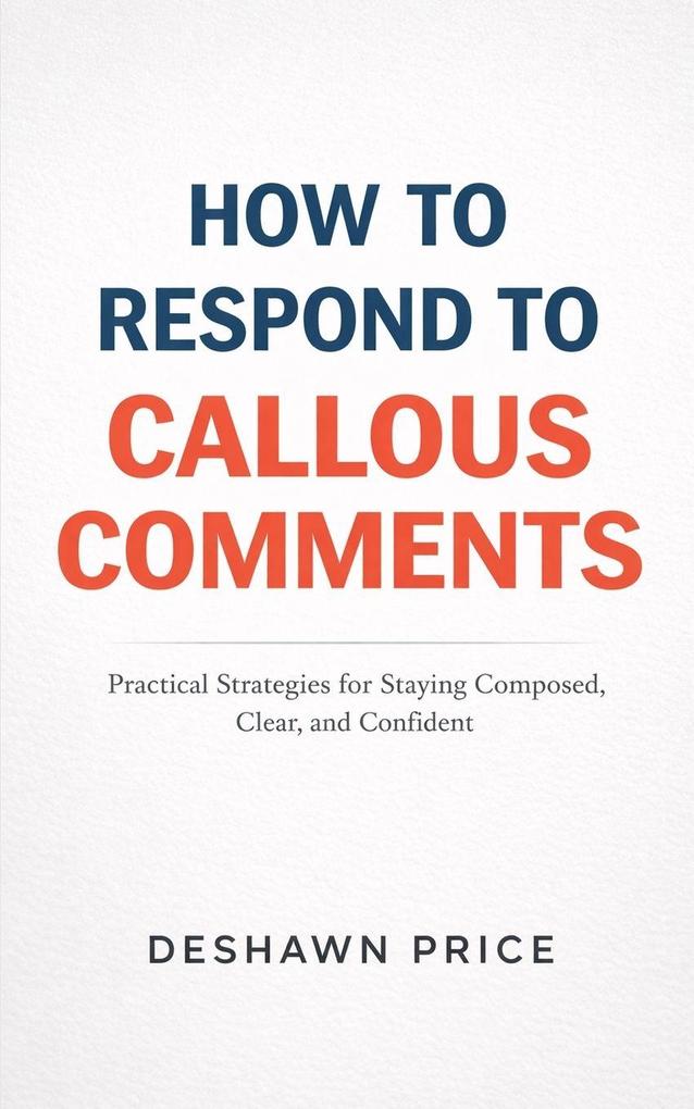 How To Respond To Callous Comments Practical Strategies for Staying Composed Clear and Confident