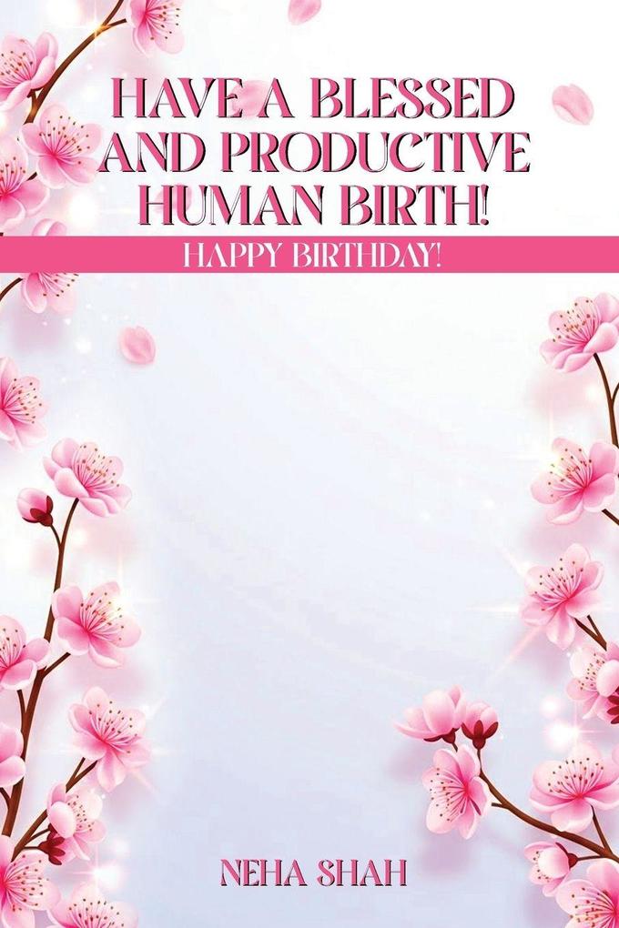 Have A Blessed And Productive Human Birth!