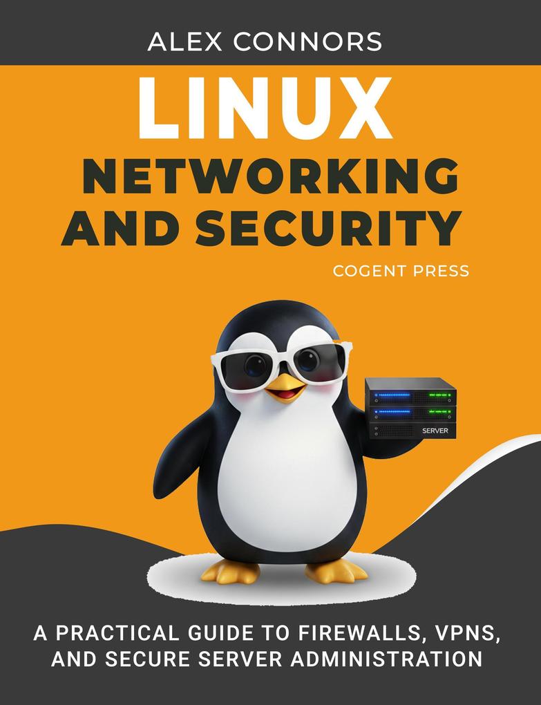 Linux Networking and Security: A Practical Guide to Firewalls VPNs and Secure Server Administration