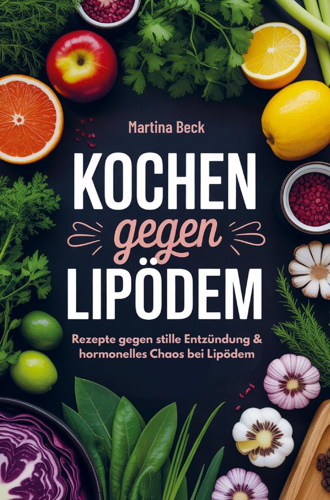 Kochen gegen Lipödem: Rezepte gegen stille Entzündung & hormonelles Chaos bei Lipödem