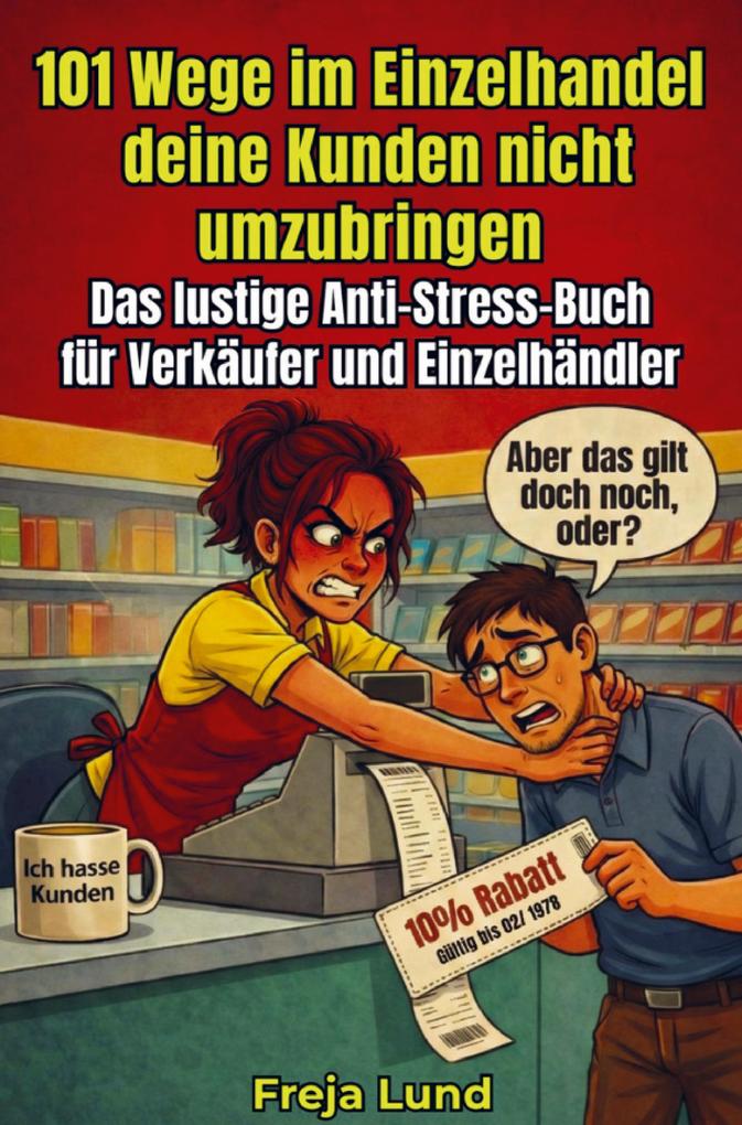 101 Wege im Einzelhandel deine Kunden nicht umzubringen Das lustige Anti-Stress-Buch für Verkäufer und Einzelhändler