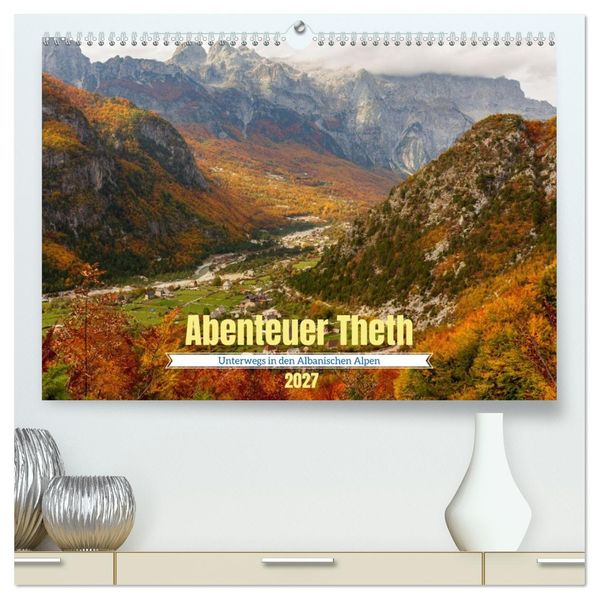 Abenteuer Theth - Unterwegs in den Albanischen Alpen (hochwertiger Premium Wandkalender 2027 DIN A2 quer) Kunstdruck in Hochglanz