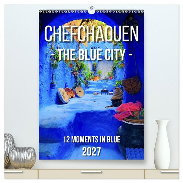 Chefchouen - The Blue City (High Quality Premium Wall Calendar 2027 DIN A2 portrait)CALVENDO 12 Month Wall Calendar
