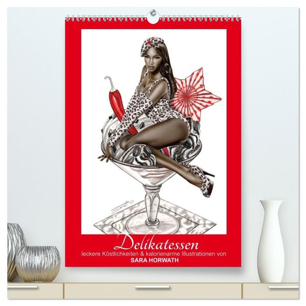 DELIKATESSEN - leckere Köstlichkeiten & kalorienarme Pin up Illustrationen Zeichnungen Grafiken und Malerei der Marke 'Burlesque up your wall' von Sara Horwath (hochwertiger Premium Wandkalender 2027 DIN A2 hoch) Kunstdruck in Hochglanz